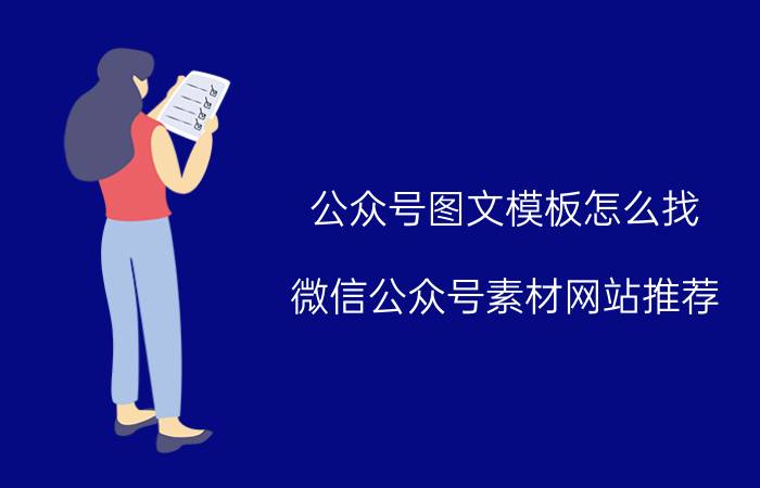 公众号图文模板怎么找 微信公众号素材网站推荐？排版网站呢？